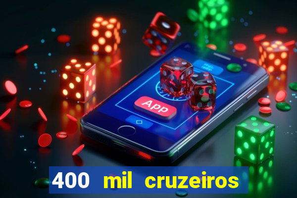 400 mil cruzeiros em reais