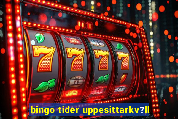 bingo tider uppesittarkv?ll