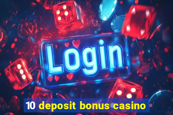 10 deposit bonus casino