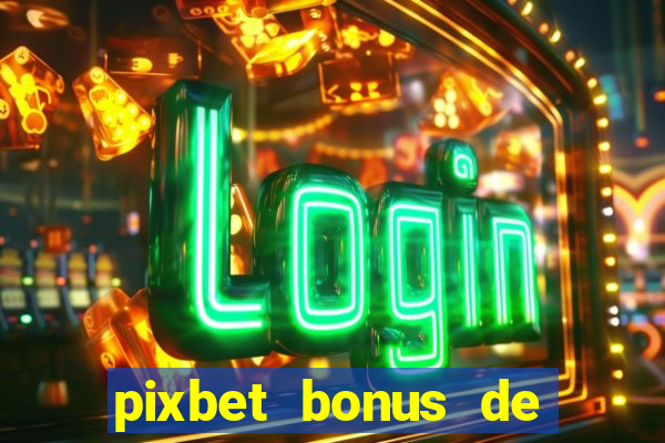 pixbet bonus de boas vindas