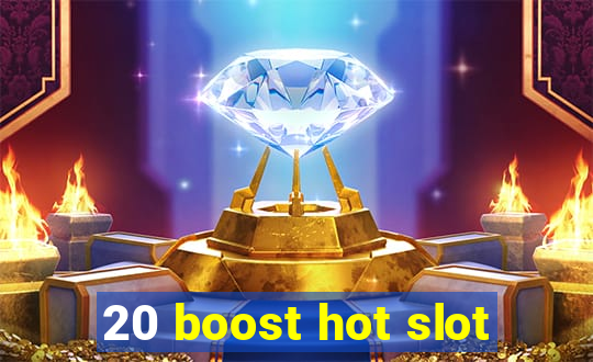 20 boost hot slot