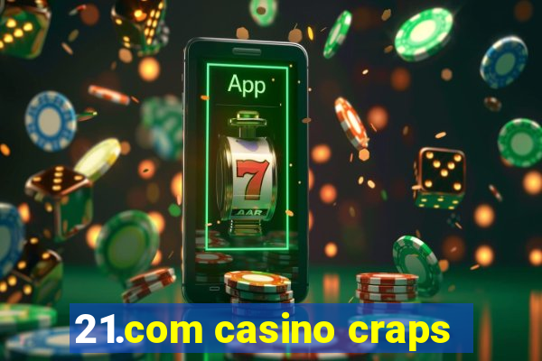 21.com casino craps