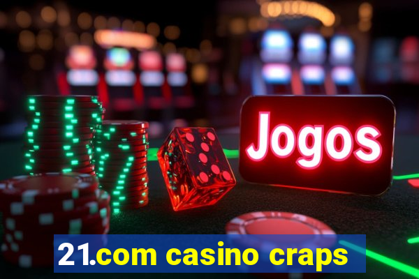 21.com casino craps