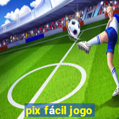 pix fácil jogo