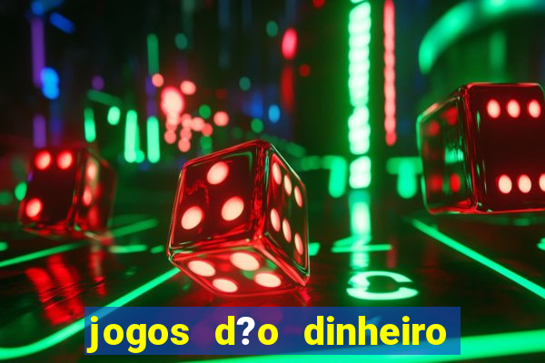 jogos d?o dinheiro de verdade