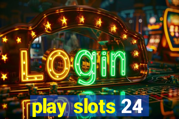 play slots 24