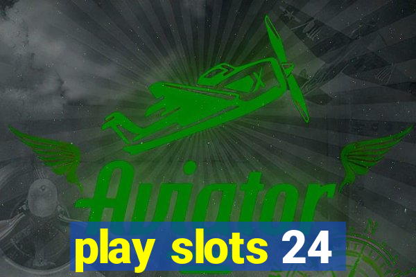 play slots 24