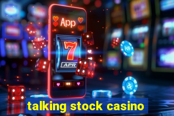 talking stock casino