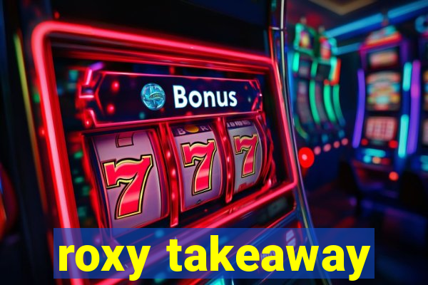 roxy takeaway