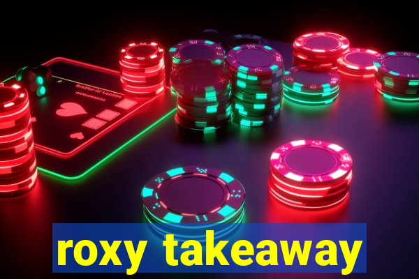 roxy takeaway