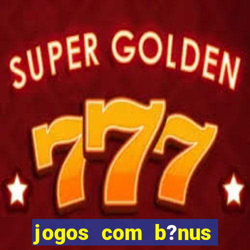 jogos com b?nus grátis sem depósito