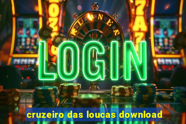 cruzeiro das loucas download