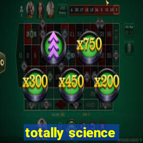 totally science