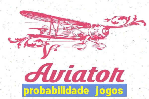 probabilidade jogos de hoje