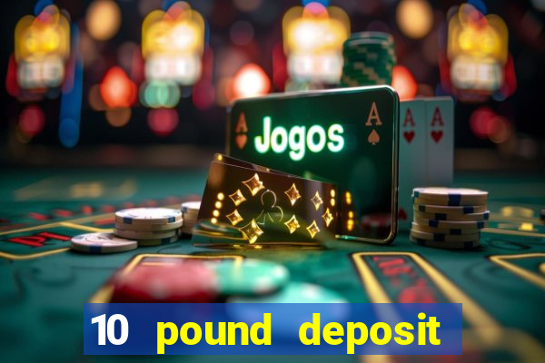 10 pound deposit casino uk