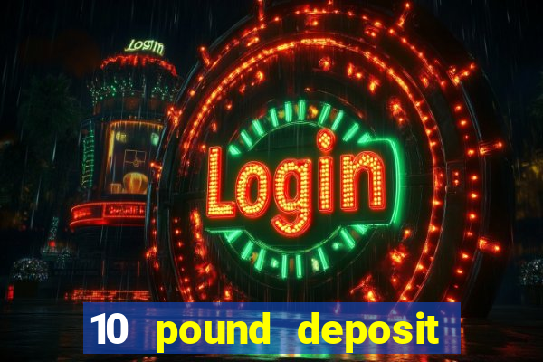 10 pound deposit casino uk