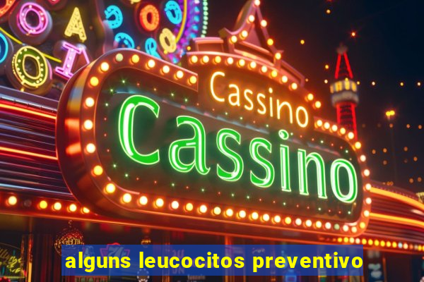 alguns leucocitos preventivo