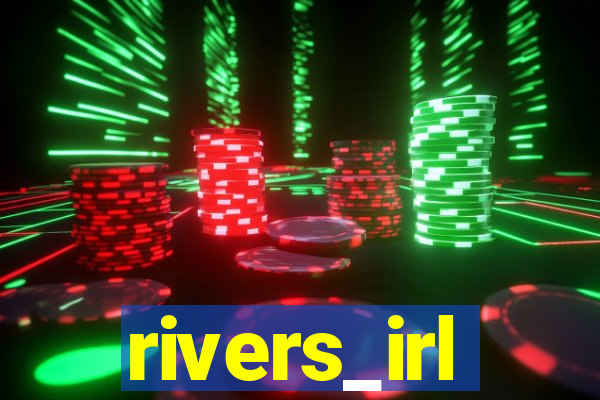 rivers_irl