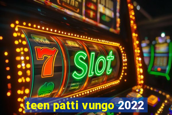 teen patti vungo 2022