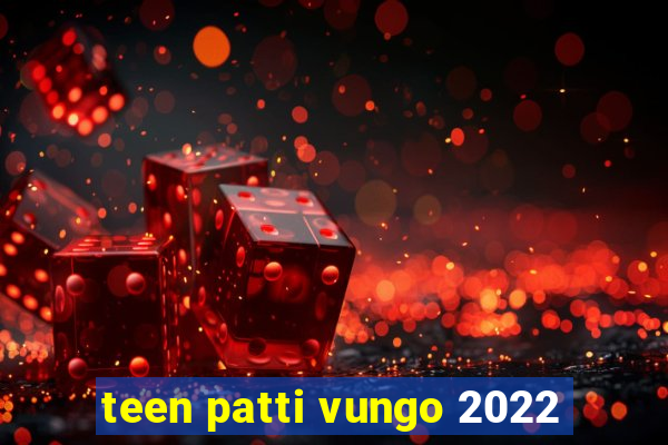 teen patti vungo 2022