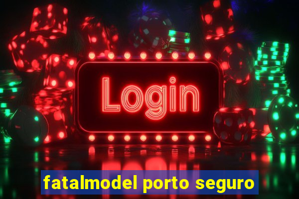 fatalmodel porto seguro