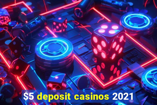 $5 deposit casinos 2021