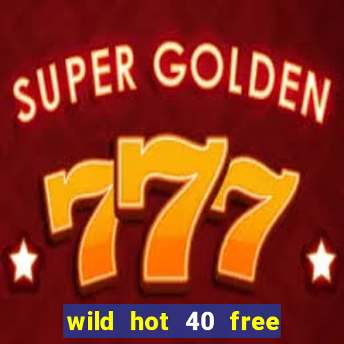 wild hot 40 free spins slot free play