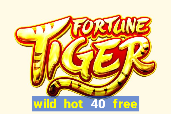 wild hot 40 free spins slot free play