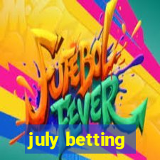 july betting