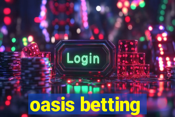 oasis betting