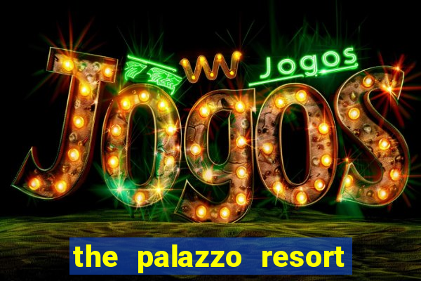 the palazzo resort hotel and casino