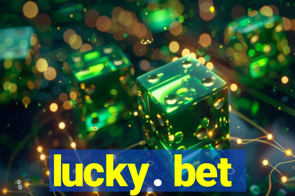 lucky. bet