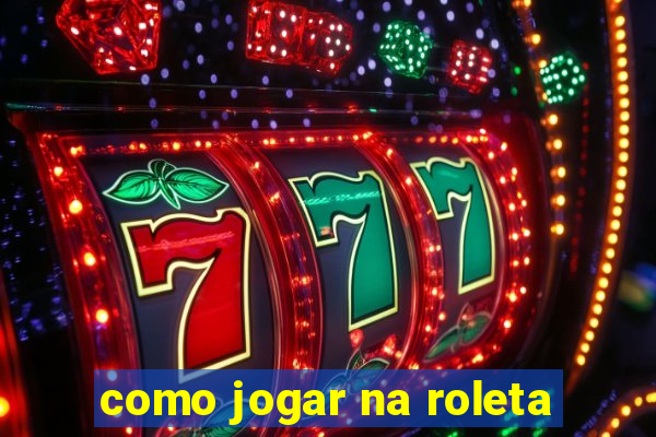 como jogar na roleta