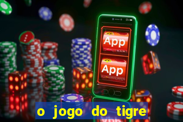 o jogo do tigre que ganha dinheiro