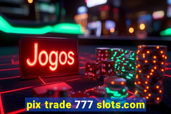 pix trade 777 slots.com