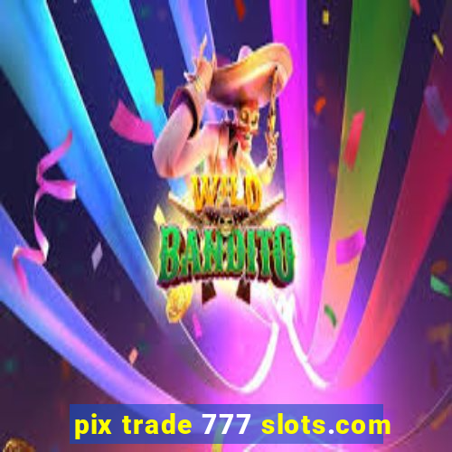 pix trade 777 slots.com