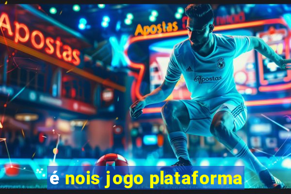 é nois jogo plataforma