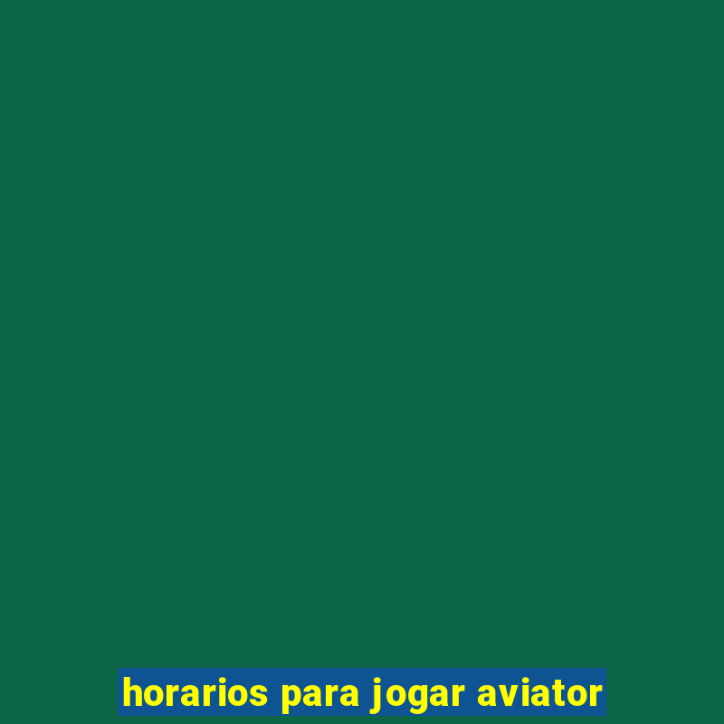 horarios para jogar aviator