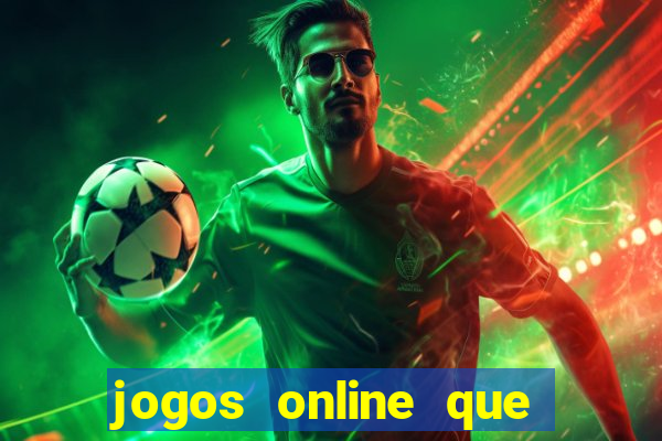 jogos online que dao dinheiro real