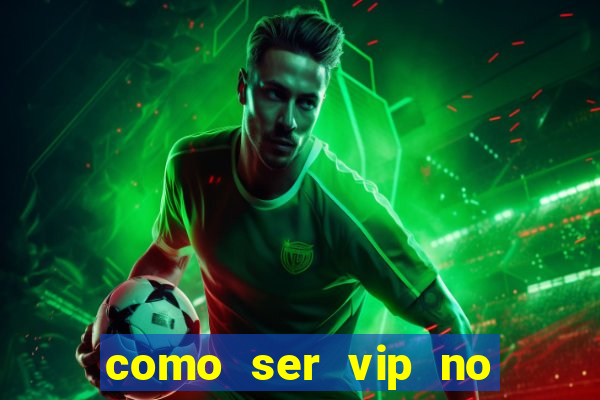 como ser vip no jogo do tigre