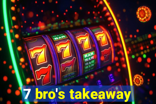 7 bro's takeaway