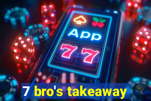 7 bro's takeaway