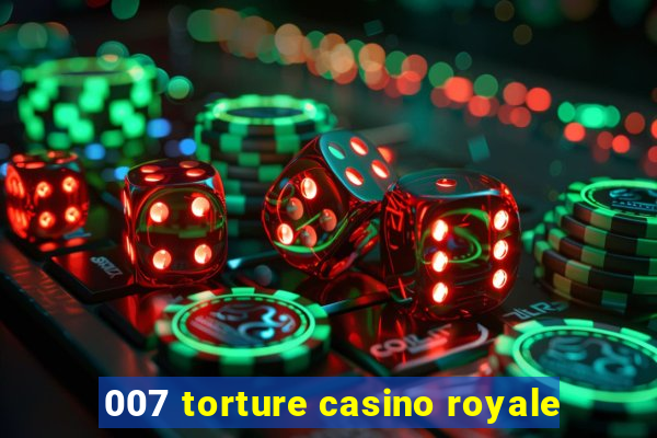 007 torture casino royale