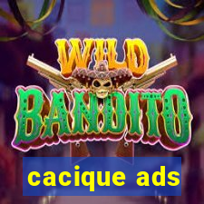 cacique ads