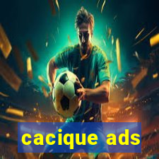 cacique ads