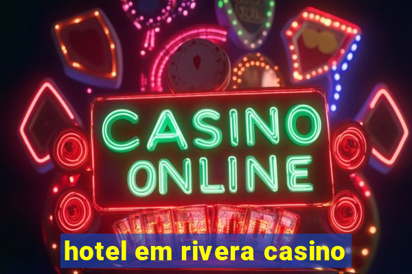 hotel em rivera casino