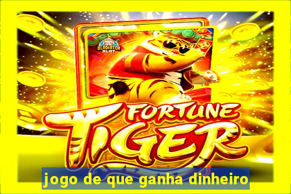 jogo de que ganha dinheiro