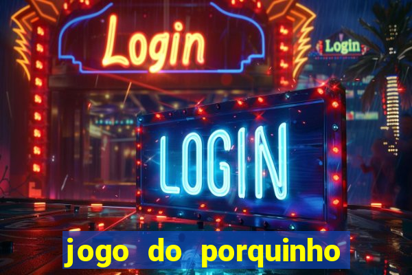 jogo do porquinho de ganhar dinheiro