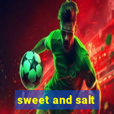 sweet and salt