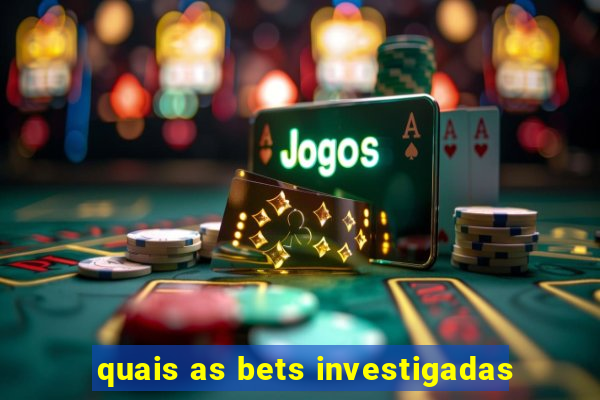 quais as bets investigadas